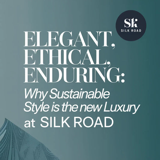 Elegant, Ethical, Enduring: Why Sustainable Style Is the New Luxury at Silk Road